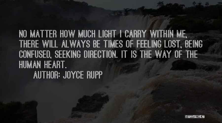 Joyce Rupp Quotes: No Matter How Much Light I Carry Within Me, There Will Always Be Times Of Feeling Lost, Being Confused, Seeking