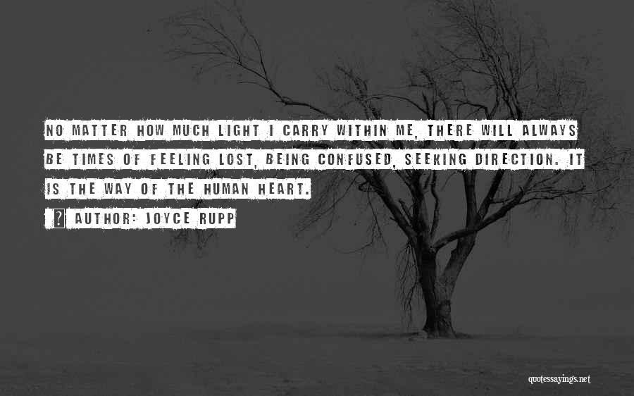 Joyce Rupp Quotes: No Matter How Much Light I Carry Within Me, There Will Always Be Times Of Feeling Lost, Being Confused, Seeking