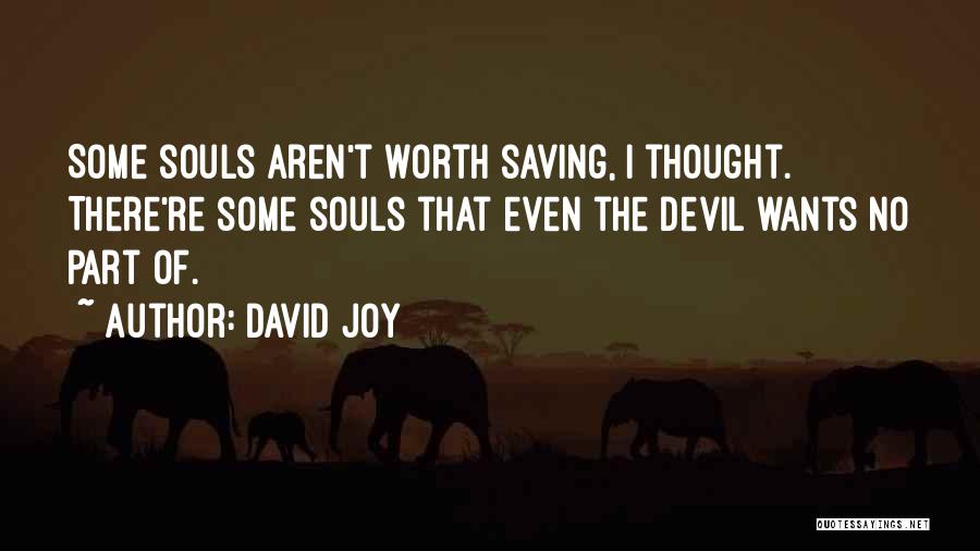 David Joy Quotes: Some Souls Aren't Worth Saving, I Thought. There're Some Souls That Even The Devil Wants No Part Of.
