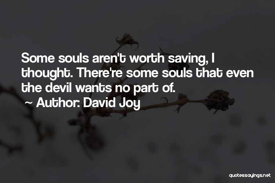 David Joy Quotes: Some Souls Aren't Worth Saving, I Thought. There're Some Souls That Even The Devil Wants No Part Of.
