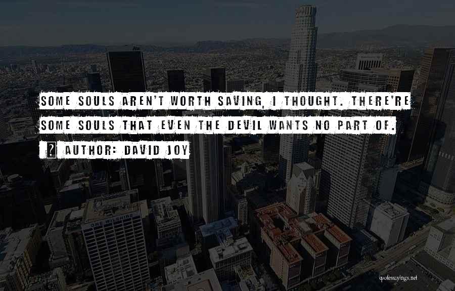 David Joy Quotes: Some Souls Aren't Worth Saving, I Thought. There're Some Souls That Even The Devil Wants No Part Of.