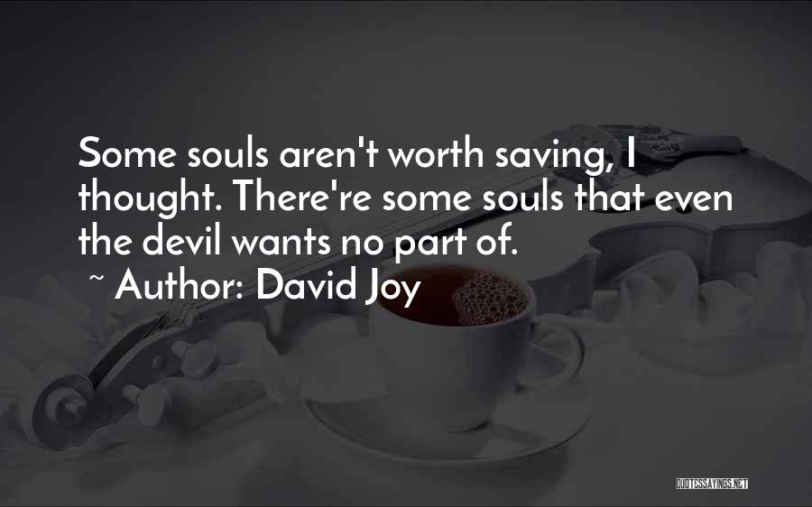 David Joy Quotes: Some Souls Aren't Worth Saving, I Thought. There're Some Souls That Even The Devil Wants No Part Of.
