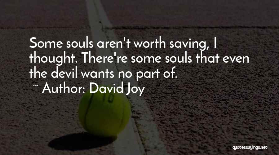 David Joy Quotes: Some Souls Aren't Worth Saving, I Thought. There're Some Souls That Even The Devil Wants No Part Of.
