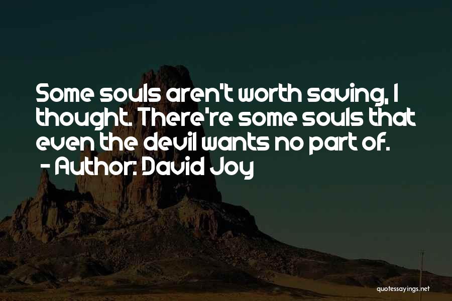 David Joy Quotes: Some Souls Aren't Worth Saving, I Thought. There're Some Souls That Even The Devil Wants No Part Of.