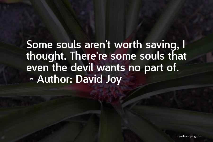 David Joy Quotes: Some Souls Aren't Worth Saving, I Thought. There're Some Souls That Even The Devil Wants No Part Of.