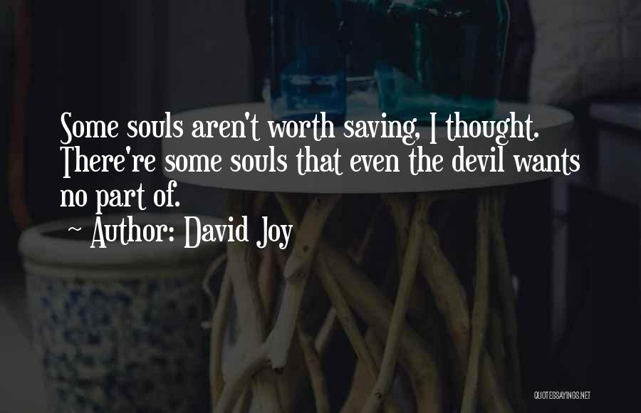 David Joy Quotes: Some Souls Aren't Worth Saving, I Thought. There're Some Souls That Even The Devil Wants No Part Of.