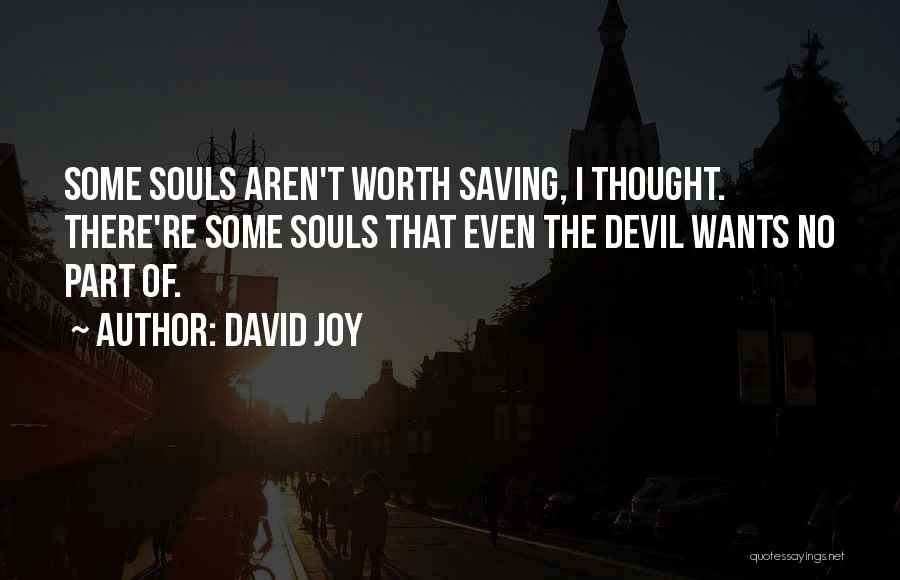 David Joy Quotes: Some Souls Aren't Worth Saving, I Thought. There're Some Souls That Even The Devil Wants No Part Of.