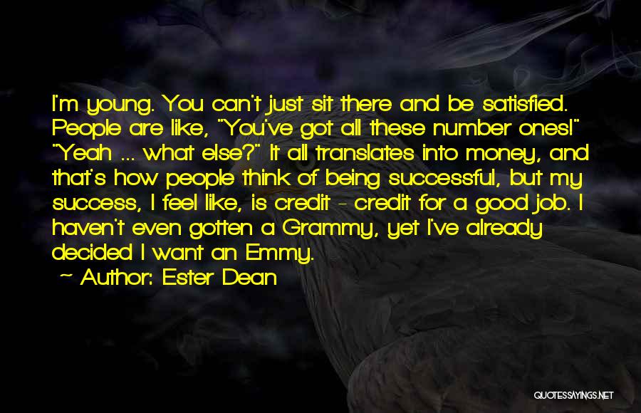 Ester Dean Quotes: I'm Young. You Can't Just Sit There And Be Satisfied. People Are Like, You've Got All These Number Ones! Yeah