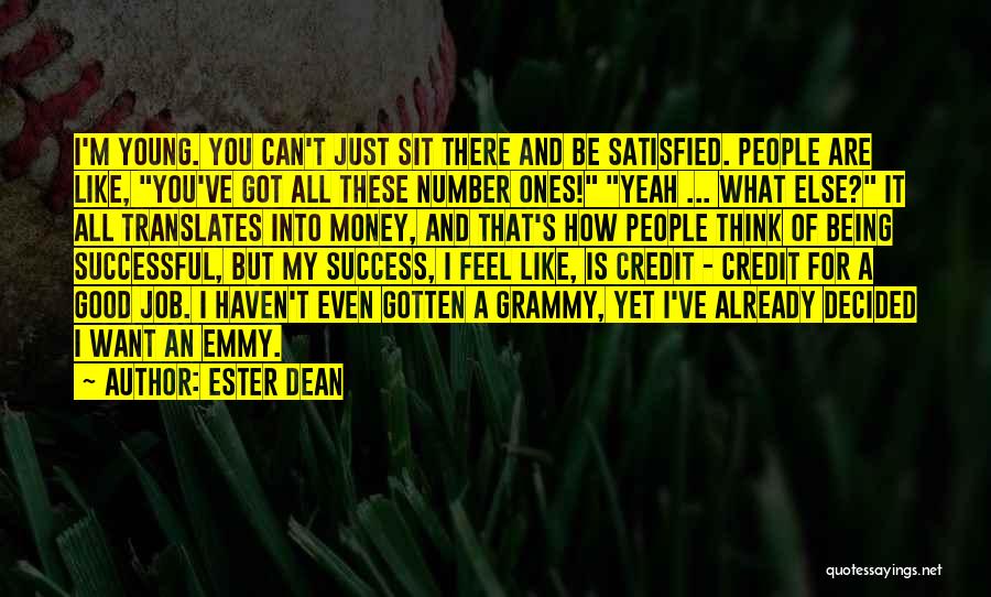 Ester Dean Quotes: I'm Young. You Can't Just Sit There And Be Satisfied. People Are Like, You've Got All These Number Ones! Yeah