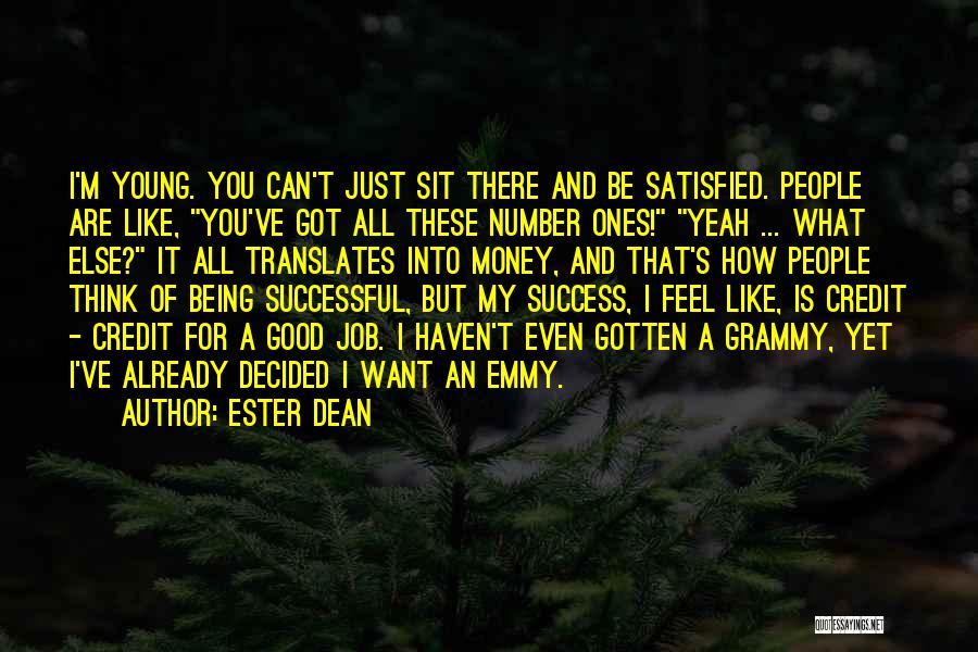 Ester Dean Quotes: I'm Young. You Can't Just Sit There And Be Satisfied. People Are Like, You've Got All These Number Ones! Yeah