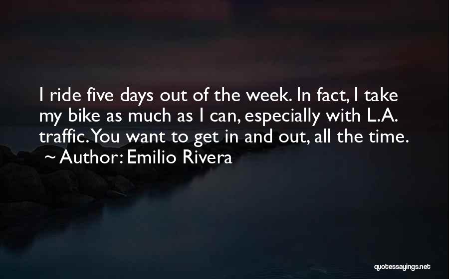 Emilio Rivera Quotes: I Ride Five Days Out Of The Week. In Fact, I Take My Bike As Much As I Can, Especially