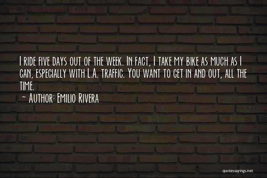 Emilio Rivera Quotes: I Ride Five Days Out Of The Week. In Fact, I Take My Bike As Much As I Can, Especially