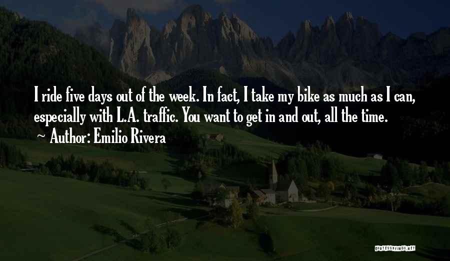 Emilio Rivera Quotes: I Ride Five Days Out Of The Week. In Fact, I Take My Bike As Much As I Can, Especially