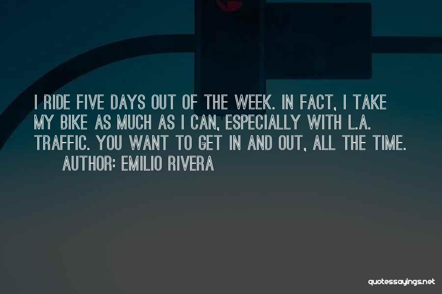 Emilio Rivera Quotes: I Ride Five Days Out Of The Week. In Fact, I Take My Bike As Much As I Can, Especially