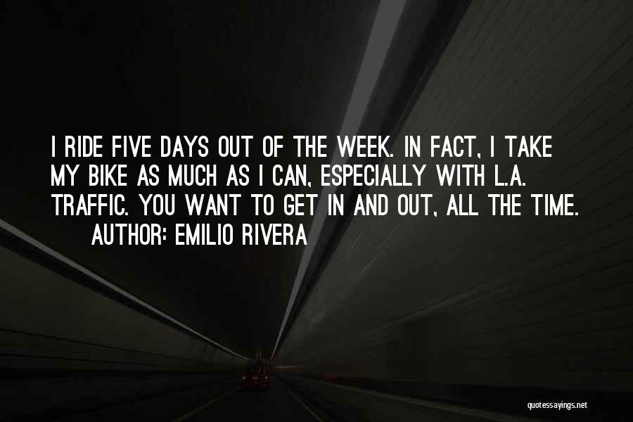 Emilio Rivera Quotes: I Ride Five Days Out Of The Week. In Fact, I Take My Bike As Much As I Can, Especially