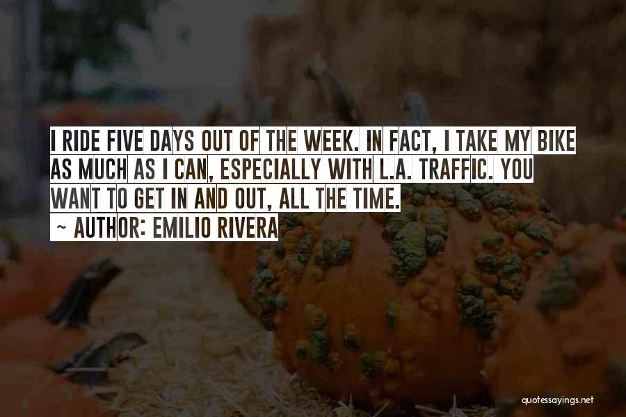 Emilio Rivera Quotes: I Ride Five Days Out Of The Week. In Fact, I Take My Bike As Much As I Can, Especially