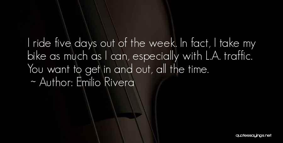 Emilio Rivera Quotes: I Ride Five Days Out Of The Week. In Fact, I Take My Bike As Much As I Can, Especially