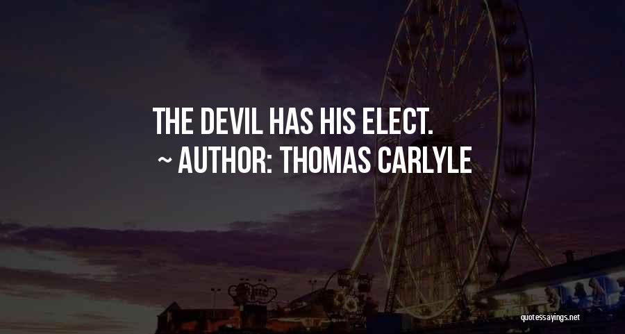 Thomas Carlyle Quotes: The Devil Has His Elect.