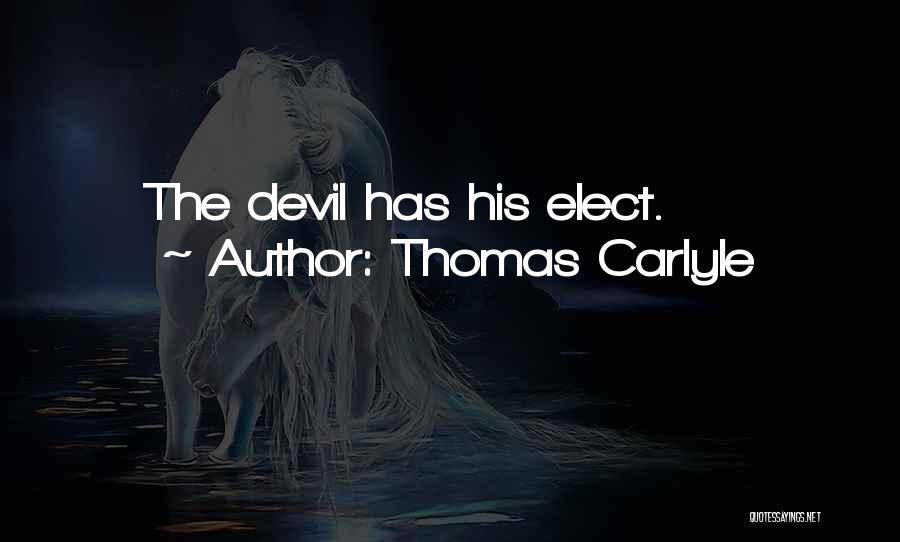 Thomas Carlyle Quotes: The Devil Has His Elect.