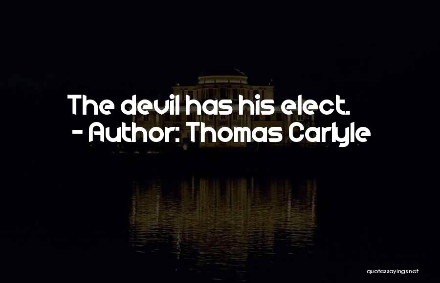 Thomas Carlyle Quotes: The Devil Has His Elect.