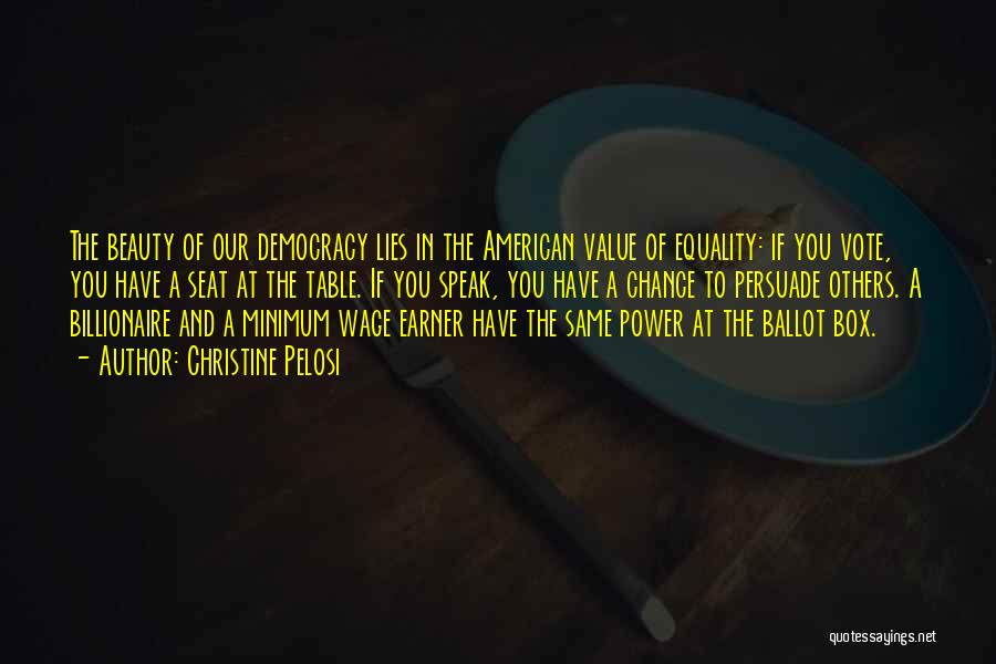 Christine Pelosi Quotes: The Beauty Of Our Democracy Lies In The American Value Of Equality: If You Vote, You Have A Seat At