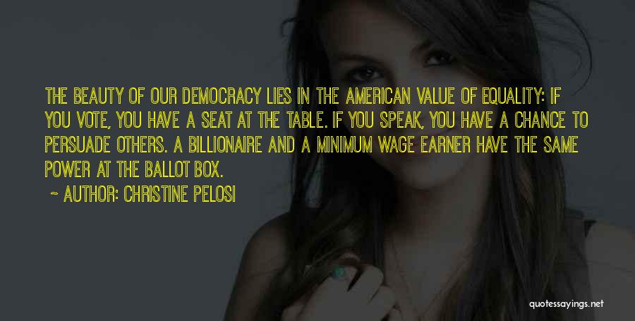 Christine Pelosi Quotes: The Beauty Of Our Democracy Lies In The American Value Of Equality: If You Vote, You Have A Seat At