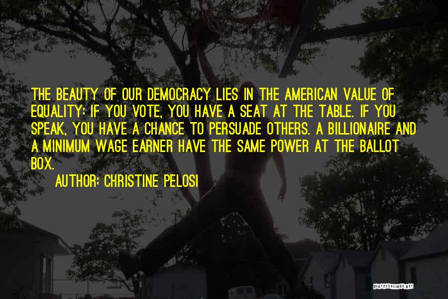 Christine Pelosi Quotes: The Beauty Of Our Democracy Lies In The American Value Of Equality: If You Vote, You Have A Seat At