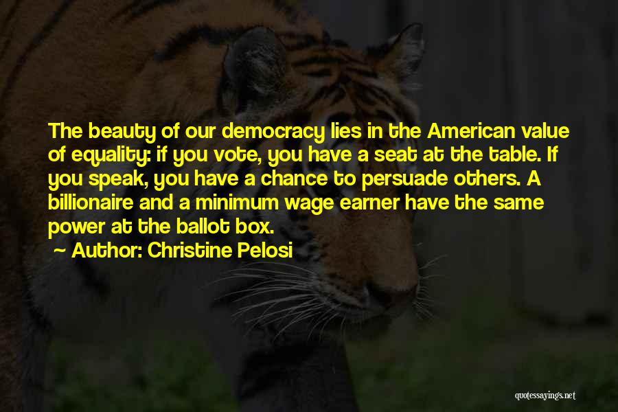 Christine Pelosi Quotes: The Beauty Of Our Democracy Lies In The American Value Of Equality: If You Vote, You Have A Seat At