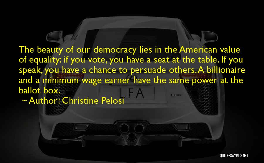 Christine Pelosi Quotes: The Beauty Of Our Democracy Lies In The American Value Of Equality: If You Vote, You Have A Seat At