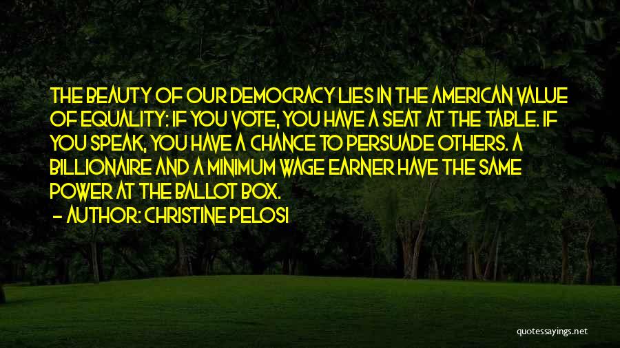 Christine Pelosi Quotes: The Beauty Of Our Democracy Lies In The American Value Of Equality: If You Vote, You Have A Seat At