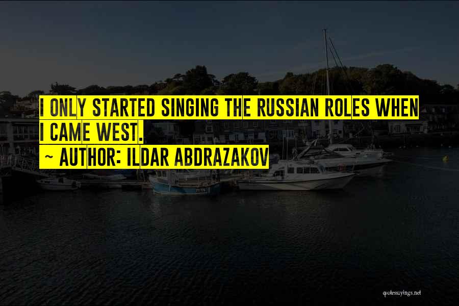 Ildar Abdrazakov Quotes: I Only Started Singing The Russian Roles When I Came West.