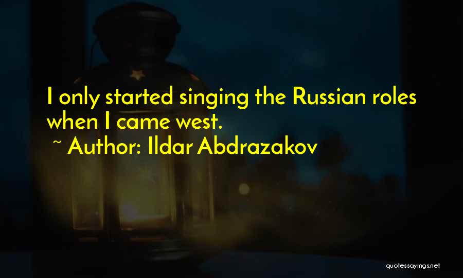 Ildar Abdrazakov Quotes: I Only Started Singing The Russian Roles When I Came West.