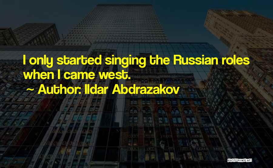 Ildar Abdrazakov Quotes: I Only Started Singing The Russian Roles When I Came West.