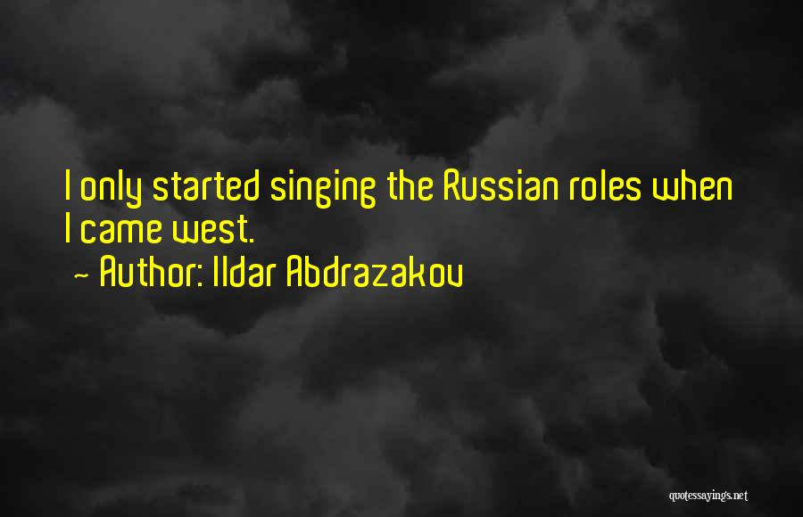 Ildar Abdrazakov Quotes: I Only Started Singing The Russian Roles When I Came West.