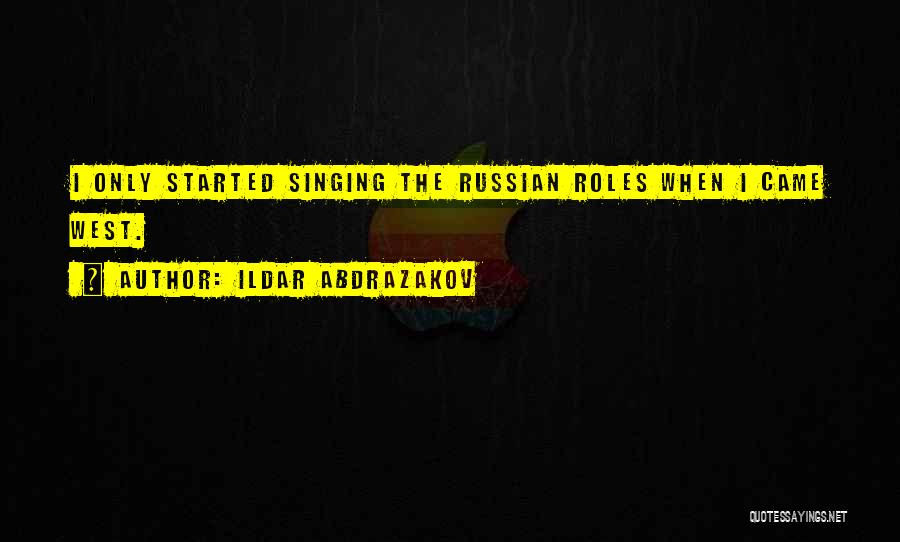 Ildar Abdrazakov Quotes: I Only Started Singing The Russian Roles When I Came West.