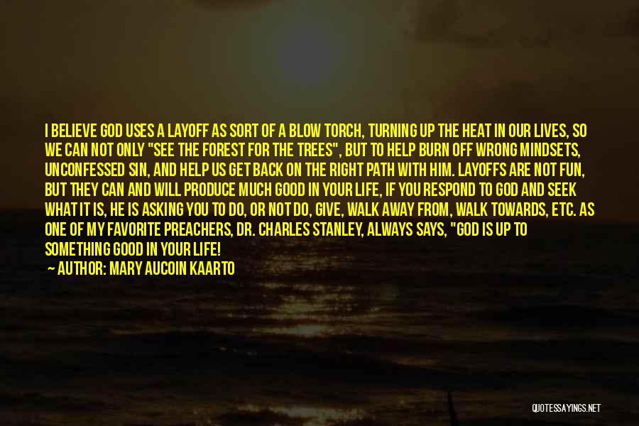 Mary Aucoin Kaarto Quotes: I Believe God Uses A Layoff As Sort Of A Blow Torch, Turning Up The Heat In Our Lives, So