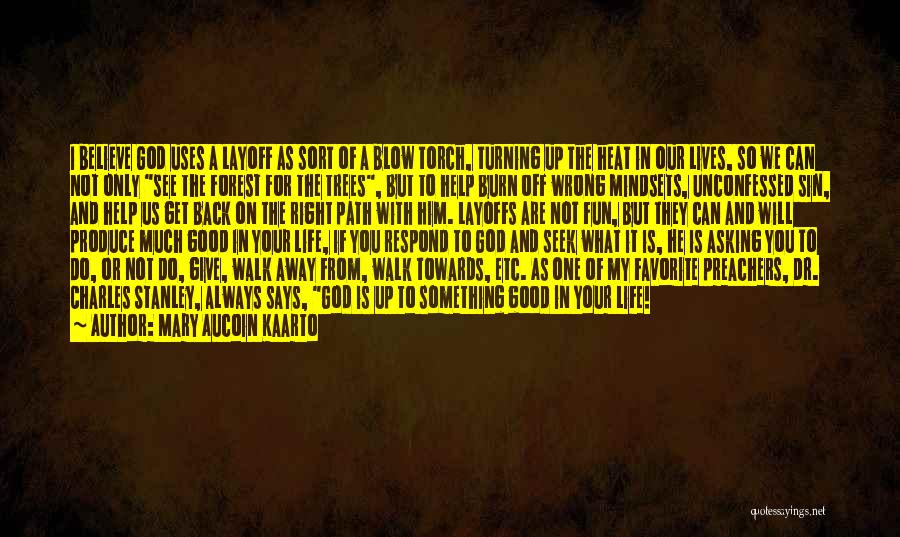 Mary Aucoin Kaarto Quotes: I Believe God Uses A Layoff As Sort Of A Blow Torch, Turning Up The Heat In Our Lives, So