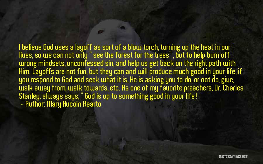 Mary Aucoin Kaarto Quotes: I Believe God Uses A Layoff As Sort Of A Blow Torch, Turning Up The Heat In Our Lives, So