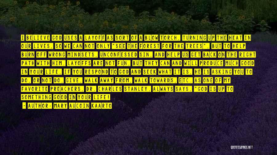 Mary Aucoin Kaarto Quotes: I Believe God Uses A Layoff As Sort Of A Blow Torch, Turning Up The Heat In Our Lives, So