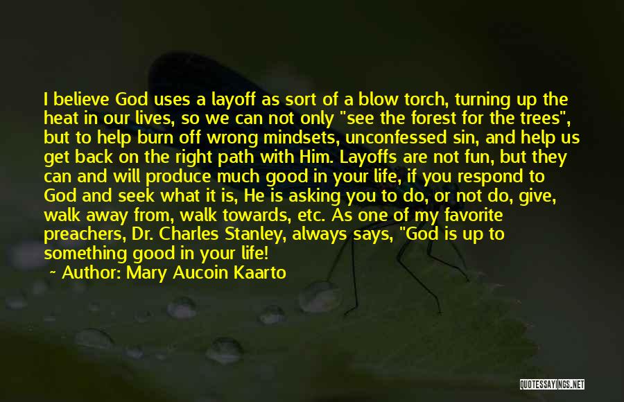 Mary Aucoin Kaarto Quotes: I Believe God Uses A Layoff As Sort Of A Blow Torch, Turning Up The Heat In Our Lives, So