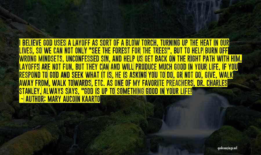 Mary Aucoin Kaarto Quotes: I Believe God Uses A Layoff As Sort Of A Blow Torch, Turning Up The Heat In Our Lives, So