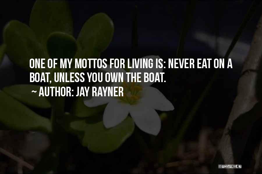 Jay Rayner Quotes: One Of My Mottos For Living Is: Never Eat On A Boat, Unless You Own The Boat.