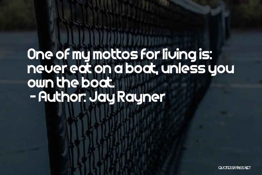 Jay Rayner Quotes: One Of My Mottos For Living Is: Never Eat On A Boat, Unless You Own The Boat.