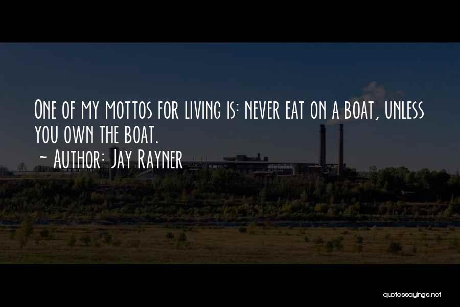 Jay Rayner Quotes: One Of My Mottos For Living Is: Never Eat On A Boat, Unless You Own The Boat.