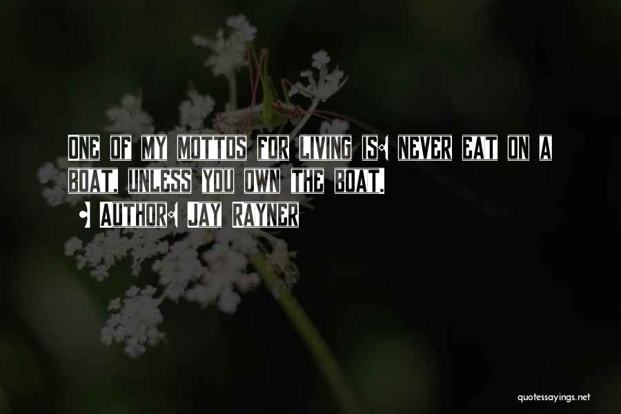 Jay Rayner Quotes: One Of My Mottos For Living Is: Never Eat On A Boat, Unless You Own The Boat.