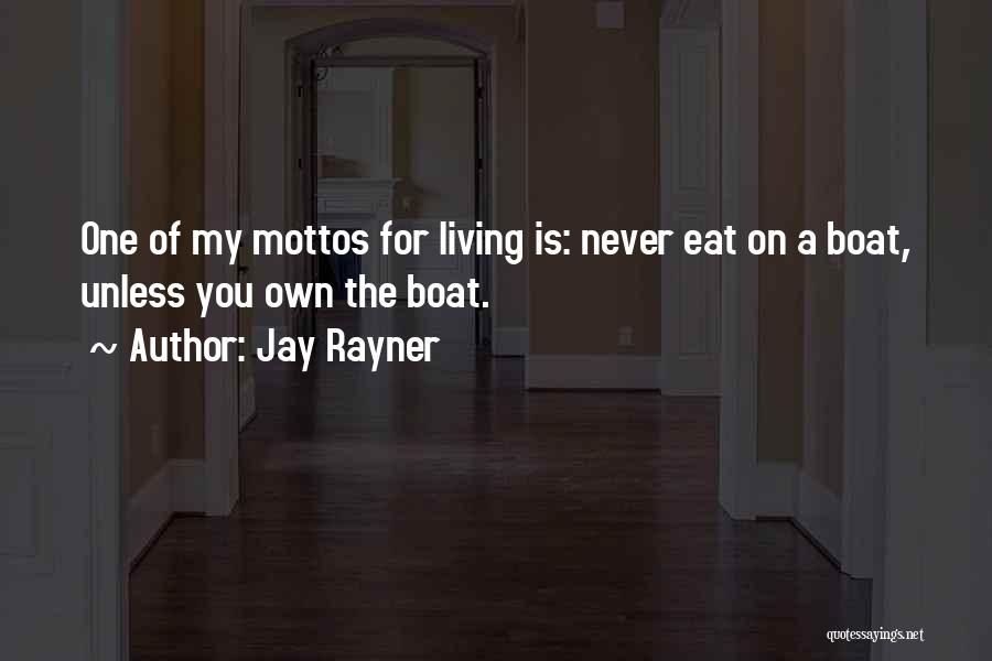 Jay Rayner Quotes: One Of My Mottos For Living Is: Never Eat On A Boat, Unless You Own The Boat.