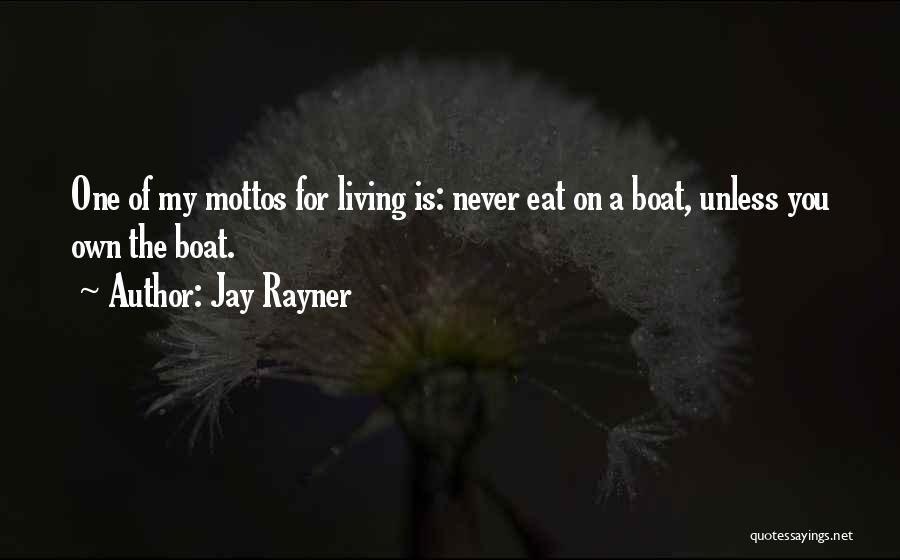 Jay Rayner Quotes: One Of My Mottos For Living Is: Never Eat On A Boat, Unless You Own The Boat.