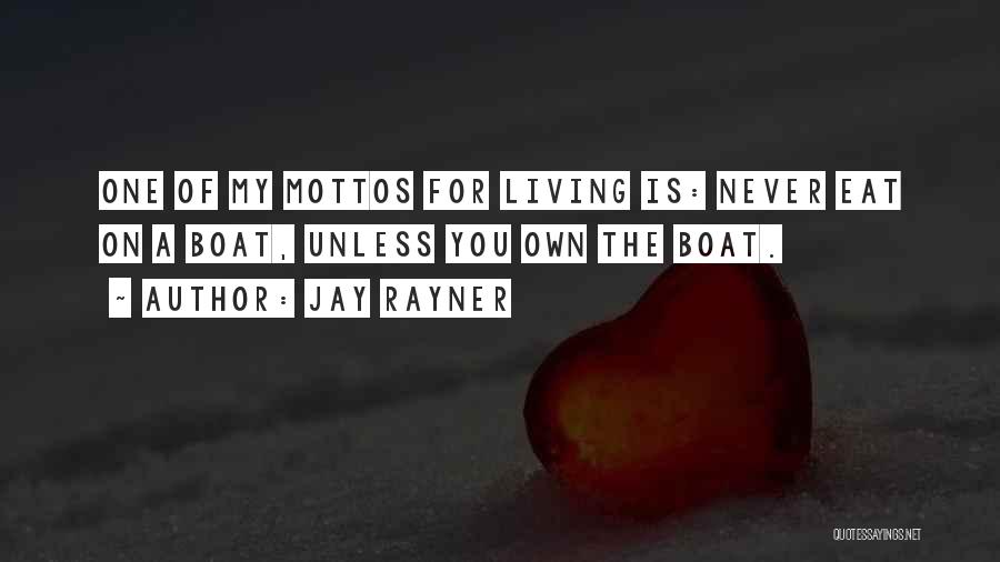 Jay Rayner Quotes: One Of My Mottos For Living Is: Never Eat On A Boat, Unless You Own The Boat.