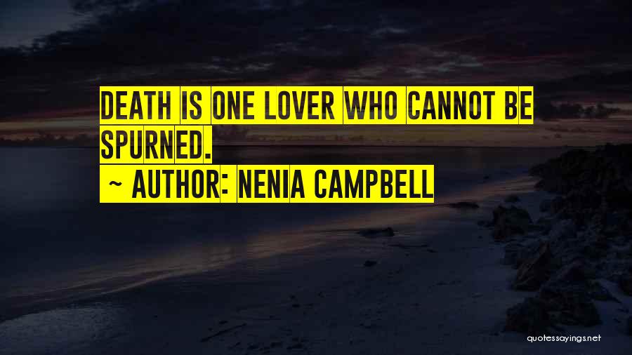 Nenia Campbell Quotes: Death Is One Lover Who Cannot Be Spurned.