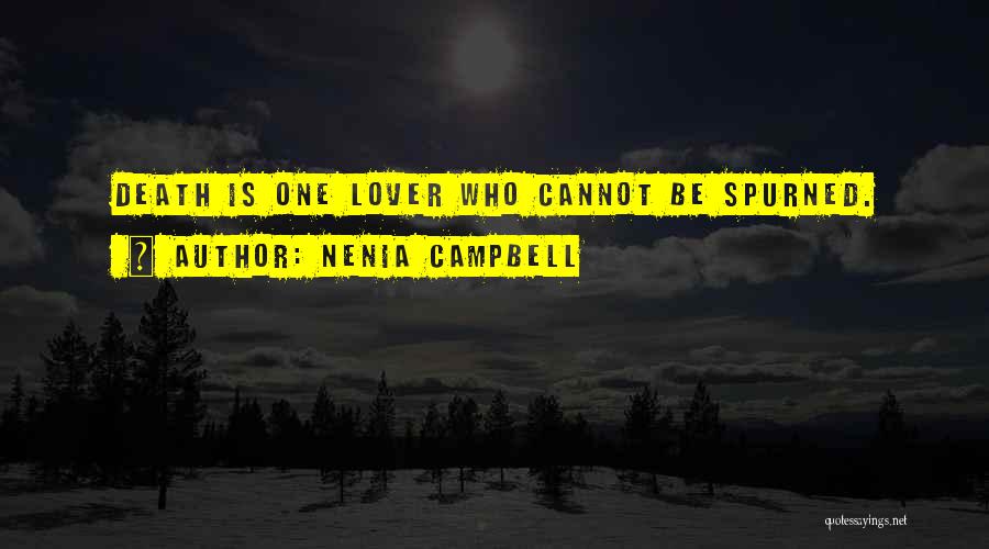 Nenia Campbell Quotes: Death Is One Lover Who Cannot Be Spurned.